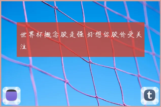 世界杯概念股走强 好想你股价受关注
